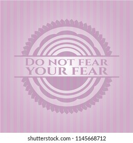 Do not fear your fear pink emblem
