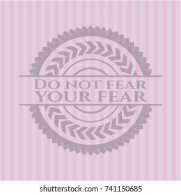 Do not fear your fear pink emblem
