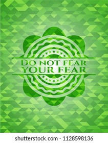 Do not fear your fear realistic green emblem. Mosaic background