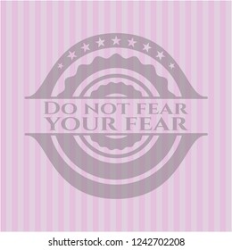 Do not fear your fear retro style pink emblem
