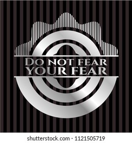 Do not fear your fear silver badge or emblem