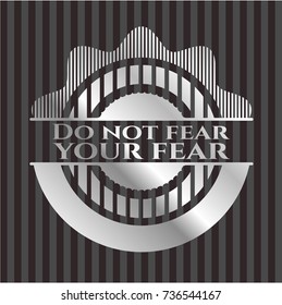 Do not fear your fear silver shiny emblem