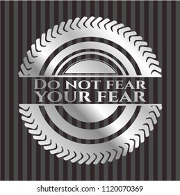 Do not fear your fear silvery badge