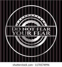 Do not fear your fear silvery badge