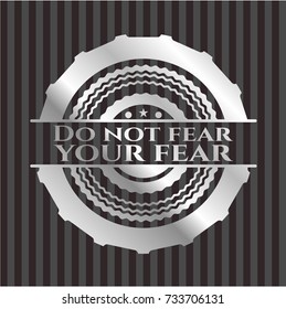 Do not fear your fear silvery shiny emblem