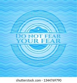 Do not fear your fear water badge background.