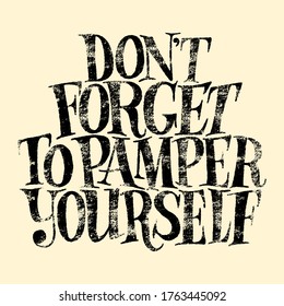 Do not forget to pamper yourself. Hand-drawn lettering quote for SPA, Wellness center, Wellbeing concept. Typography for merchandise, media, posters, corporate promotional gifts web design element.