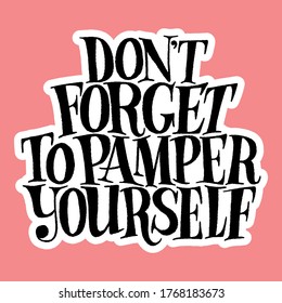 Do Not Forget To Pamper Yourself. Hand-drawn Lettering Quote For Resort And SPA. Vector Sticker Template. Badge For Merchandise, Packaging, Print, Corporate Promotional Gifts, Design Element