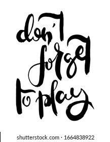 Do not forget to play. Grunge lettering isolated artwork. Typography stamp for t-shirt graphics, print, poster, banner, flyer, tags, postcard. Vector image