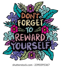 Do not forget to reward yourself. Motivational and inspirational quote.