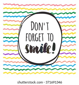 "Do not forget to smile" lettering. Positive saying with a color hand-painted background for cards, posters and social media content. Vector illustration.