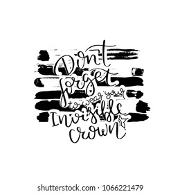 Do not forget to wear your invisible crown. Hand drawn motivation quote. Creative vector typography concept for design and printing. Ready for cards, t-shirts, labels, stickers, posters.