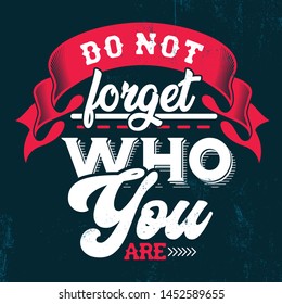 Do not forget who you are. A simple motivational quote design. Inspirational quote poster design. Inspirational Typography Creative Motivational Quote Poster Design. For Tote Bag or T-Shirt Design.