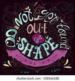 do not get bound out of shape. This idiom can be used as a card, the poster, in printing editions. 
