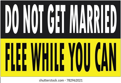 Do not get married flee while you can funny black and yellow warning sign