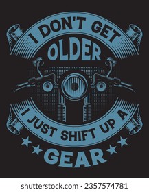 I Do Not Get Older I Just Shift Up A Gear