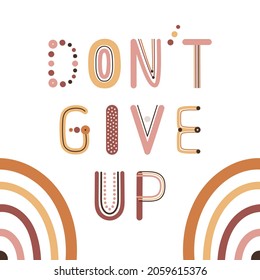 Do not give up quote. Boho wall decor prints with rainbow letters. Encouragement and support cards. Bohemian printable for wall decor, cards, posters. Hand drawn vector illustration.