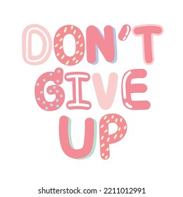 Do not give up text cartoon hand drawn on white background.Pink concept.Quote design.Motivational.Isolated.Kawaii.Vector.Illustration.