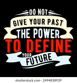 Do Not Give Your Past The Power To Define Your Future Motivational Inspirational T shirt Template, The Power To Define Your Future Graphic Illustration Clothing