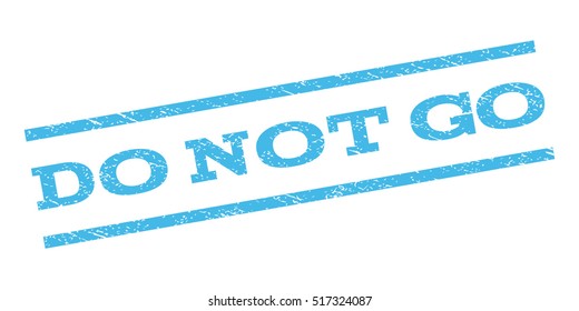 Do Not Go watermark stamp. Text tag between parallel lines with grunge design style. Rubber seal stamp with scratched texture. Vector light blue color ink imprint on a white background.