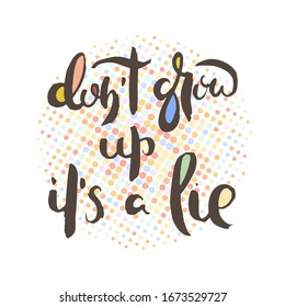 Do not grow up it is a lie. Grunge lettering isolated artwork. Typography stamp for t-shirt graphics, print, poster, banner, flyer, tags, postcard. Vector image