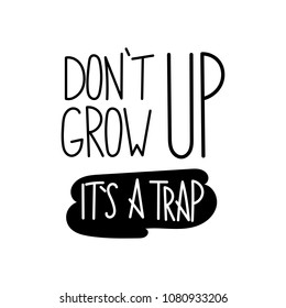 Do not grow up, it is a trap. Hand written calligraphy quote motivation for life and happiness. For postcard, poster, prints, cards graphic design.