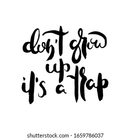Do not grow up, it is a trap. Grunge lettering isolated artwork. Typography stamp for t-shirt graphics, print, poster, banner, flyer, tags, postcard. Vector image