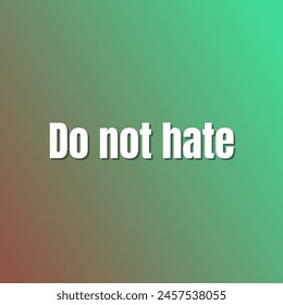 Do not hate Inspirational and motivational quotes, typography, fashion, art, designs: for prints, posters, cards, t shirt, coffee mug hoodies etc.