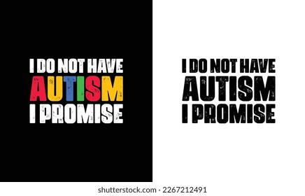 I Do Not Have Autism I Promise T shirt design, typography