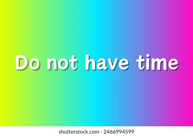 Do not have time Inspirational and motivational quotes, typography, fashion, art, designs: for prints, posters, cards, t shirt, coffee mug hoodies etc.