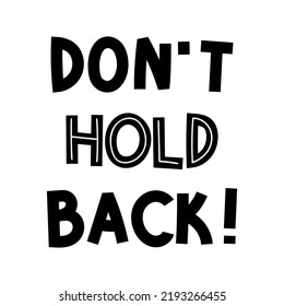 Do not hold back. Hand drawn lettering. Motivational phrase. Design for poster, banner, postcard. Vector illustration