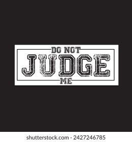 Do Not Judge Me! - Typography graphic print , Abstract fashion drawing and creative design for t-shirts, mugs, graphic tee, sweatshirt, cases, etc. Illustration in modern style for clothes.