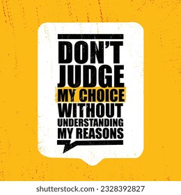 Do Not Judge My Choices Without Understanding My Reasons.  Inspiring typography motivation quote banner on textured background.