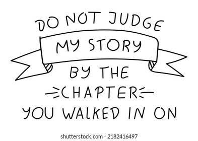 Do not judge my story by the chapter you walked in on. Motivational quote.