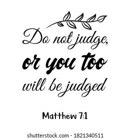 Do not judge, or you too will be judged. Bible verse quote