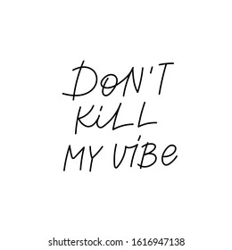 Do not kill my vibe quote lettering. Calligraphy inspiration graphic design typography element. Hand written postcard. Cute simple black vector sign