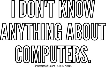I do not know anything about computers outlined text art