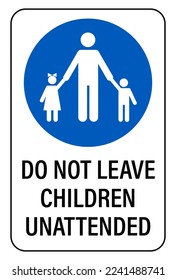 Do not leave children unattended. Warning sign with silhouettes of  dad holding son and daughter hands.