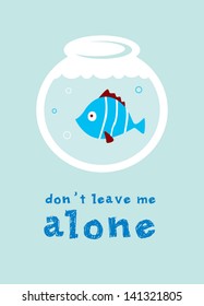 do not leave fish alone