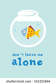 do not leave fish alone