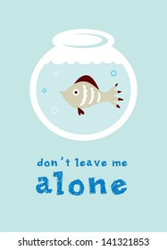 do not leave fish alone