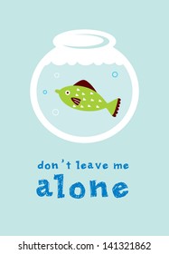 do not leave fish alone
