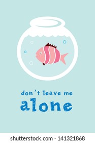 do not leave fish alone
