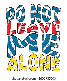 do not leave me alone typography for print t shirt 