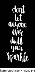 Do Not Let Anyone Ever Dull Your Sparkle on White background. Hand Lettered Quote. Inspirational Wall Art. Modern Calligraphy