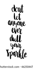 Do not Let Anyone Ever Dull Your Sparkle on White background. Hand Lettered Quote. Inspirational Wall Art. Modern Calligraphy