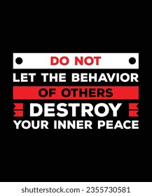 DO NOT LET THE BEHAVIOR OF OTHERS DESTROY YOUR INNER PEACE. T-SHIRT DESIGN. PRINT TEMPLATE.TYPOGRAPHY VECTOR ILLUSTRATION.