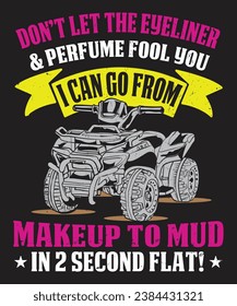 Do not let the eyeliner and perfume fool you i can go from makeup to mud in 2 second flat