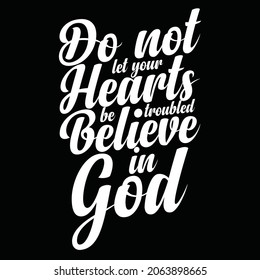 Do not let your hearts be troubled believe in god text typography design illustration with a black background and white text