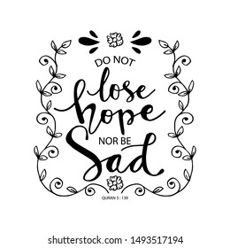 Do not lose hope nor be sad. Quote quran. Hand lettering calligraphy.